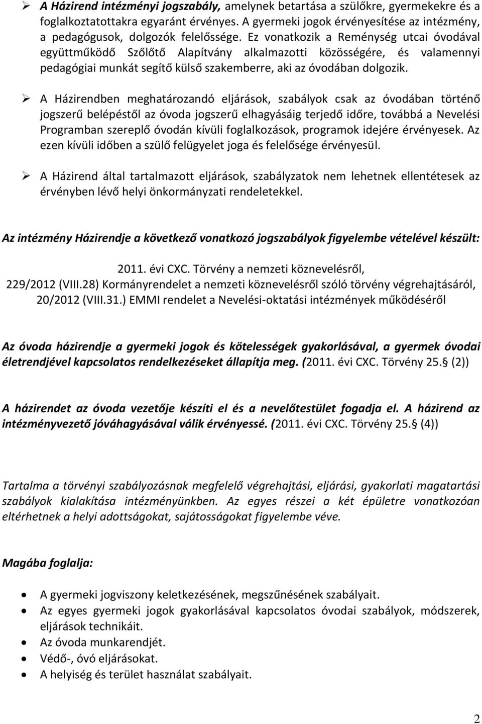 Ez vonatkozik a Reménység utcai óvodával együttműködő Szőlőtő Alapítvány alkalmazotti közösségére, és valamennyi pedagógiai munkát segítő külső szakemberre, aki az óvodában dolgozik.