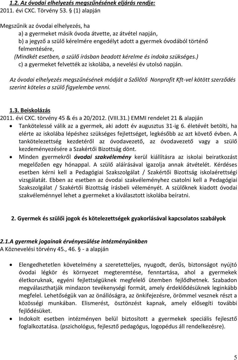 esetben, a szülő írásban beadott kérelme és indoka szükséges.) c) a gyermeket felvették az iskolába, a nevelési év utolsó napján.