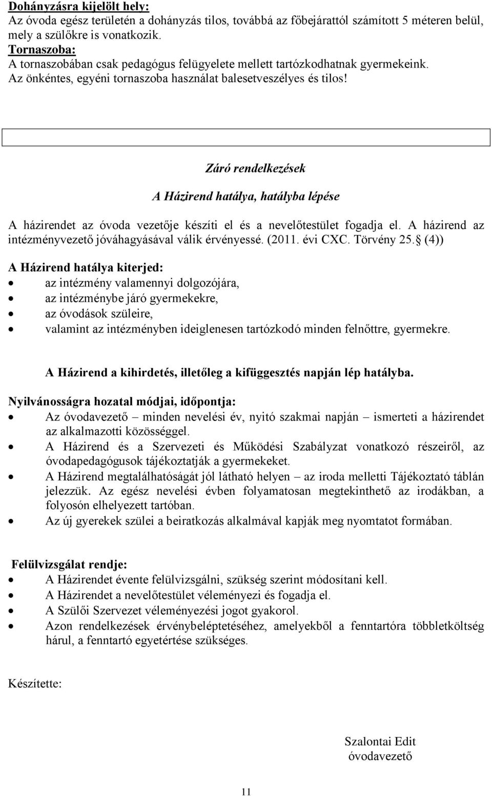 Záró rendelkezések A Házirend hatálya, hatályba lépése A házirendet az óvoda vezetője készíti el és a nevelőtestület fogadja el. A házirend az intézményvezető jóváhagyásával válik érvényessé. (2011.