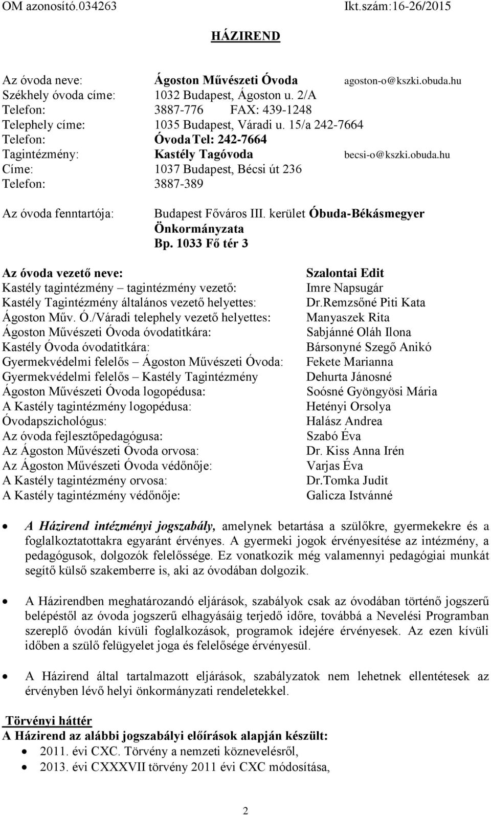 hu Címe: 1037 Budapest, Bécsi út 236 Telefon: 3887-389 Az óvoda fenntartója: Budapest Főváros III. kerület Óbuda-Békásmegyer Önkormányzata Bp.