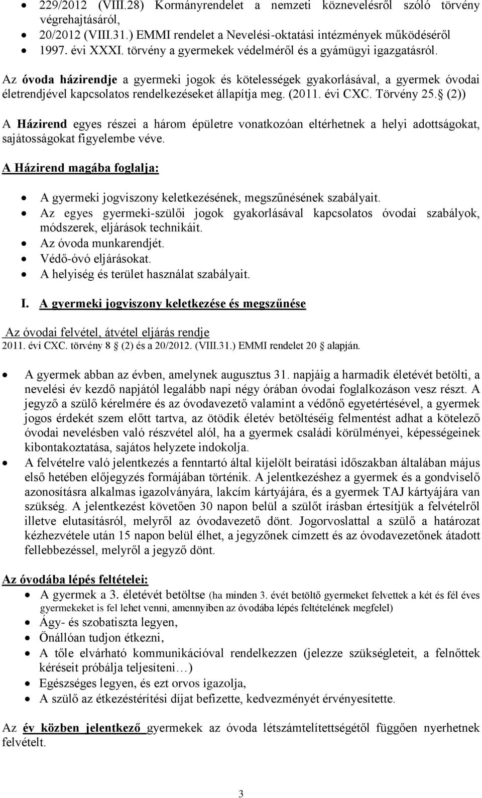 (2011. évi CXC. Törvény 25. (2)) A Házirend egyes részei a három épületre vonatkozóan eltérhetnek a helyi adottságokat, sajátosságokat figyelembe véve.