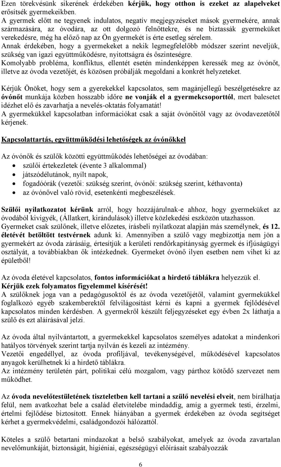 az Ön gyermekét is érte esetleg sérelem. Annak érdekében, hogy a gyermekeket a nekik legmegfelelőbb módszer szerint neveljük, szükség van igazi együttműködésre, nyitottságra és őszinteségre.