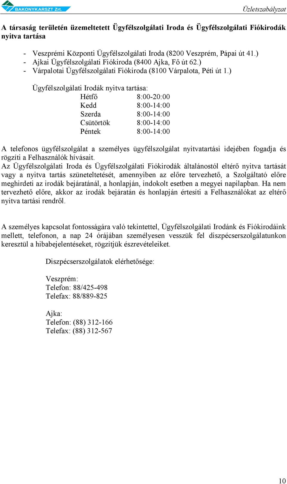 ) Ügyfélszolgálati Irodák nyitva tartása: Hétfő 8:00-20:00 Kedd 8:00-14:00 Szerda 8:00-14:00 Csütörtök 8:00-14:00 Péntek 8:00-14:00 A telefonos ügyfélszolgálat a személyes ügyfélszolgálat