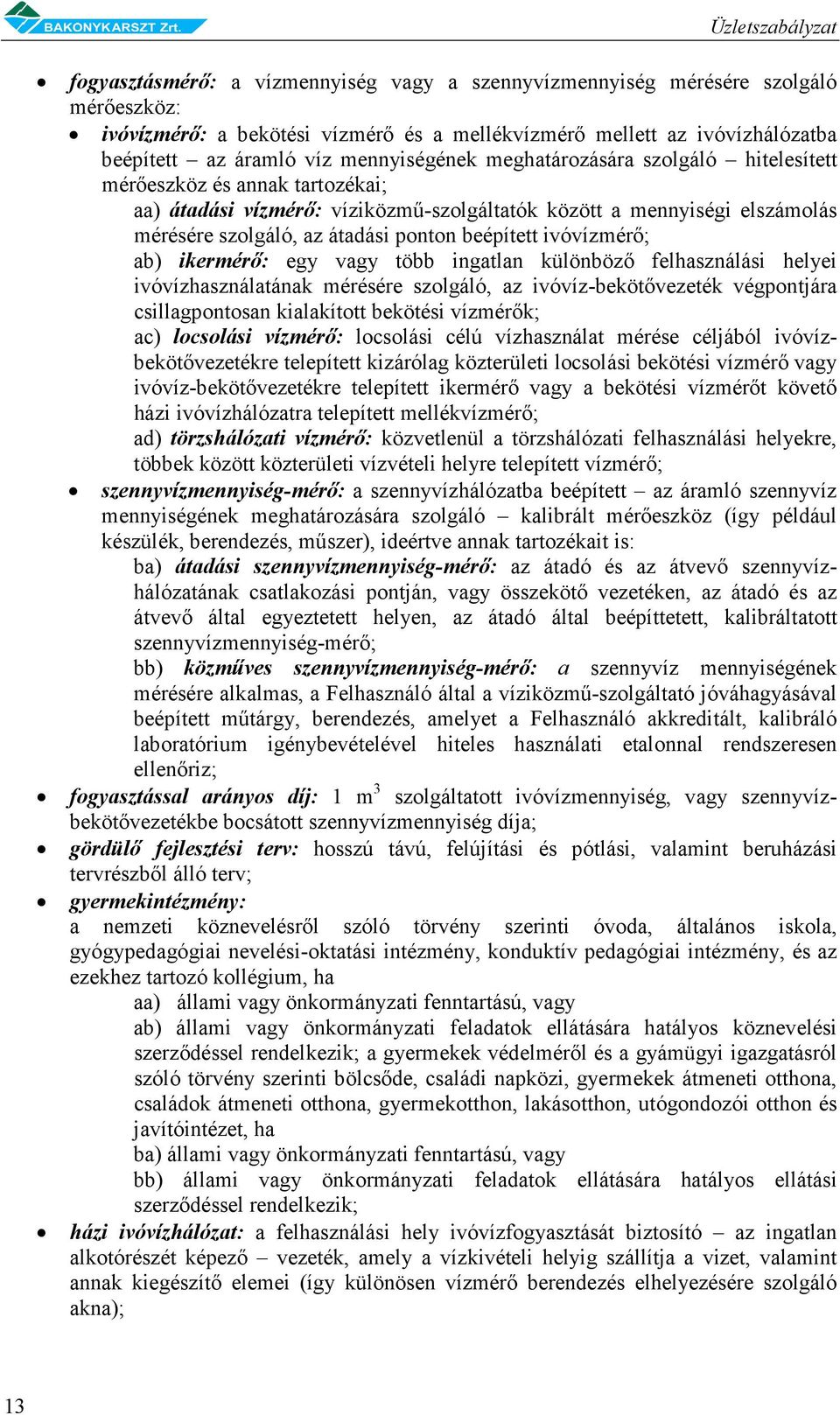 beépített ivóvízmérő; ab) ikermérő: egy vagy több ingatlan különböző felhasználási helyei ivóvízhasználatának mérésére szolgáló, az ivóvíz-bekötővezeték végpontjára csillagpontosan kialakított