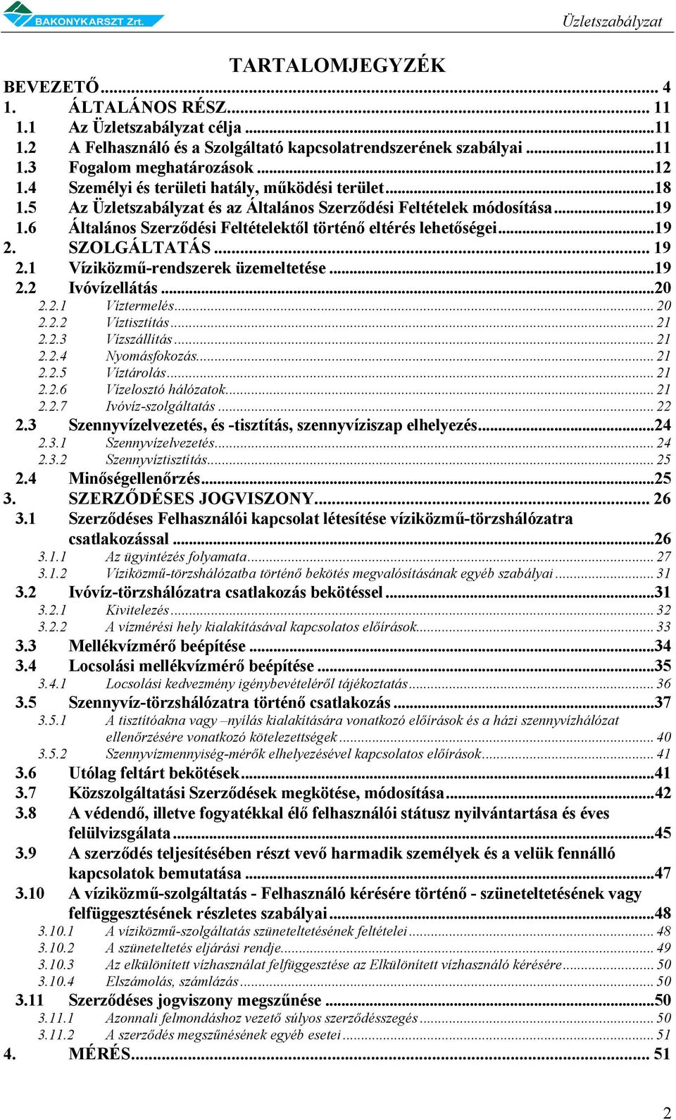 ..19 2. SZOLGÁLTATÁS... 19 2.1 Víziközmű-rendszerek üzemeltetése...19 2.2 Ivóvízellátás...20 2.2.1 Víztermelés... 20 2.2.2 Víztisztítás... 21 2.2.3 Vízszállítás... 21 2.2.4 Nyomásfokozás... 21 2.2.5 Víztárolás.