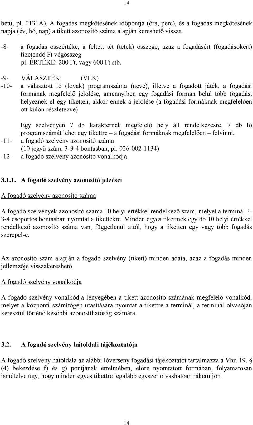 -9- VÁLASZTÉK: (VLK) -10- a választott ló (lovak) programszáma (neve), illetve a fogadott játék, a fogadási formának megfelelő jelölése, amennyiben egy fogadási formán belül több fogadást helyeznek