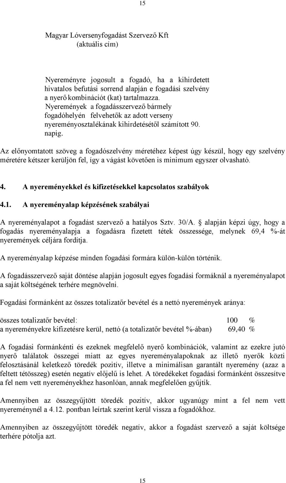 Az előnyomtatott szöveg a fogadószelvény méretéhez képest úgy készül, hogy egy szelvény méretére kétszer kerüljön fel, így a vágást követően is minimum egyszer olvasható. 4.