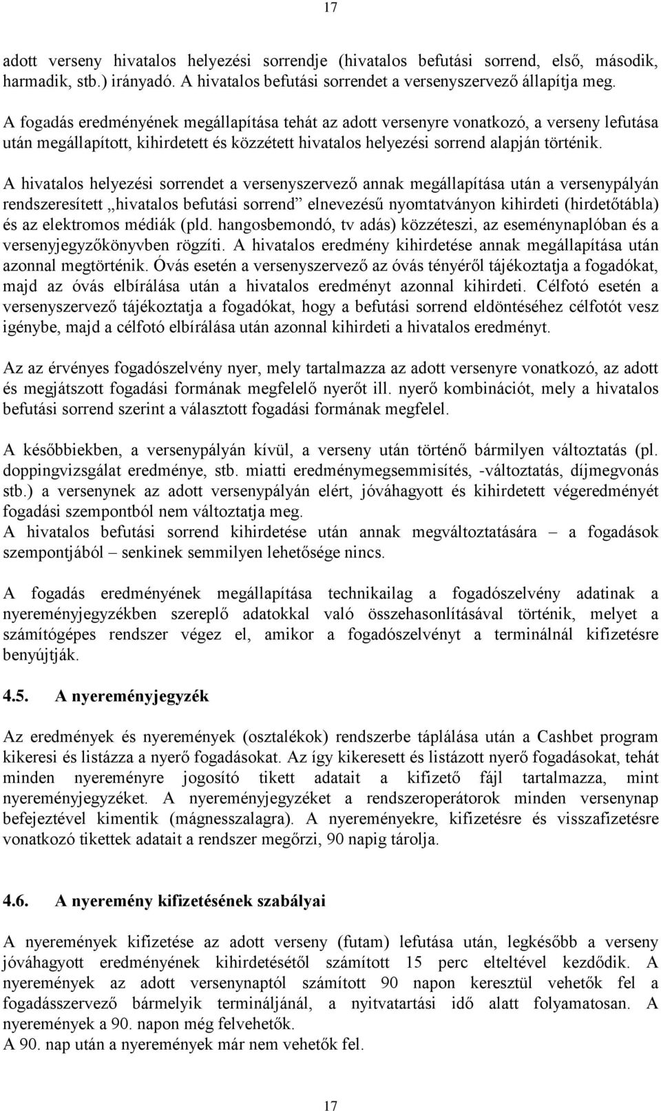 A hivatalos helyezési sorrendet a versenyszervező annak megállapítása után a versenypályán rendszeresített hivatalos befutási sorrend elnevezésű nyomtatványon kihirdeti (hirdetőtábla) és az