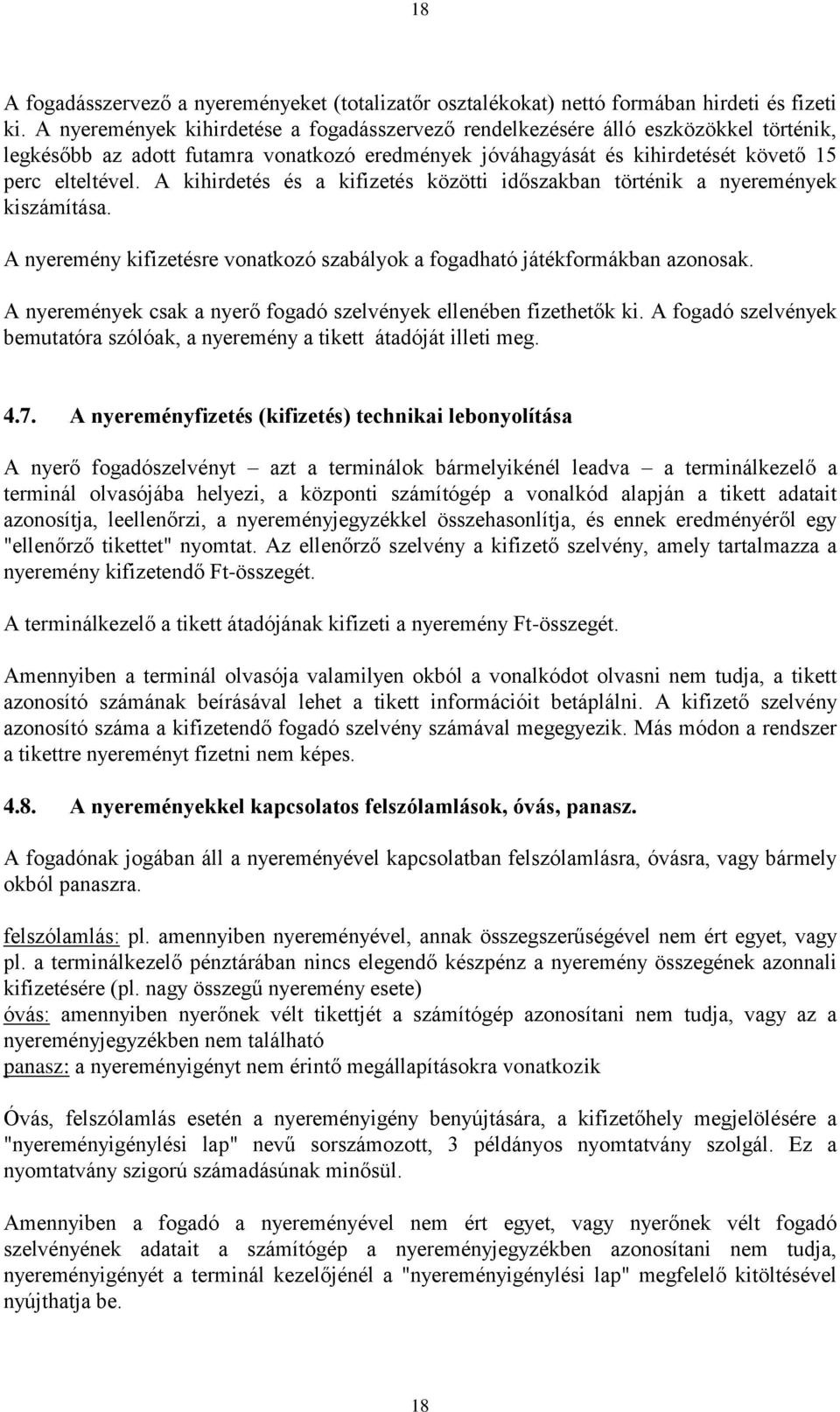 A kihirdetés és a kifizetés közötti időszakban történik a nyeremények kiszámítása. A nyeremény kifizetésre vonatkozó szabályok a fogadható játékformákban azonosak.