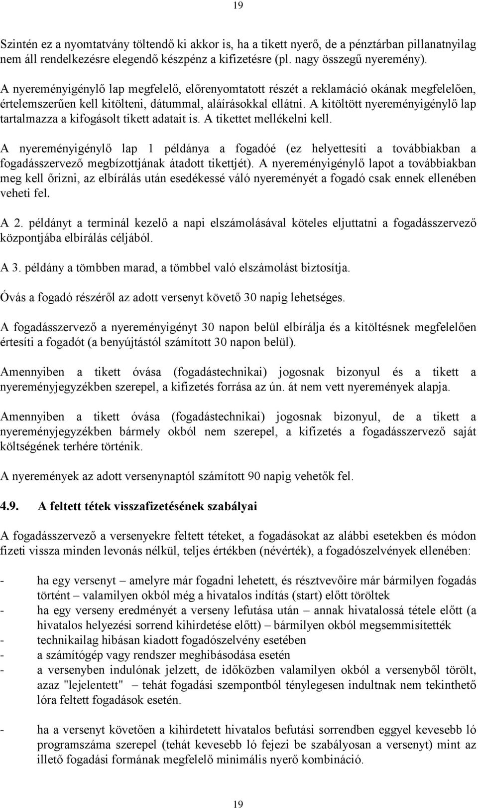 A kitöltött nyereményigénylő lap tartalmazza a kifogásolt tikett adatait is. A tikettet mellékelni kell.