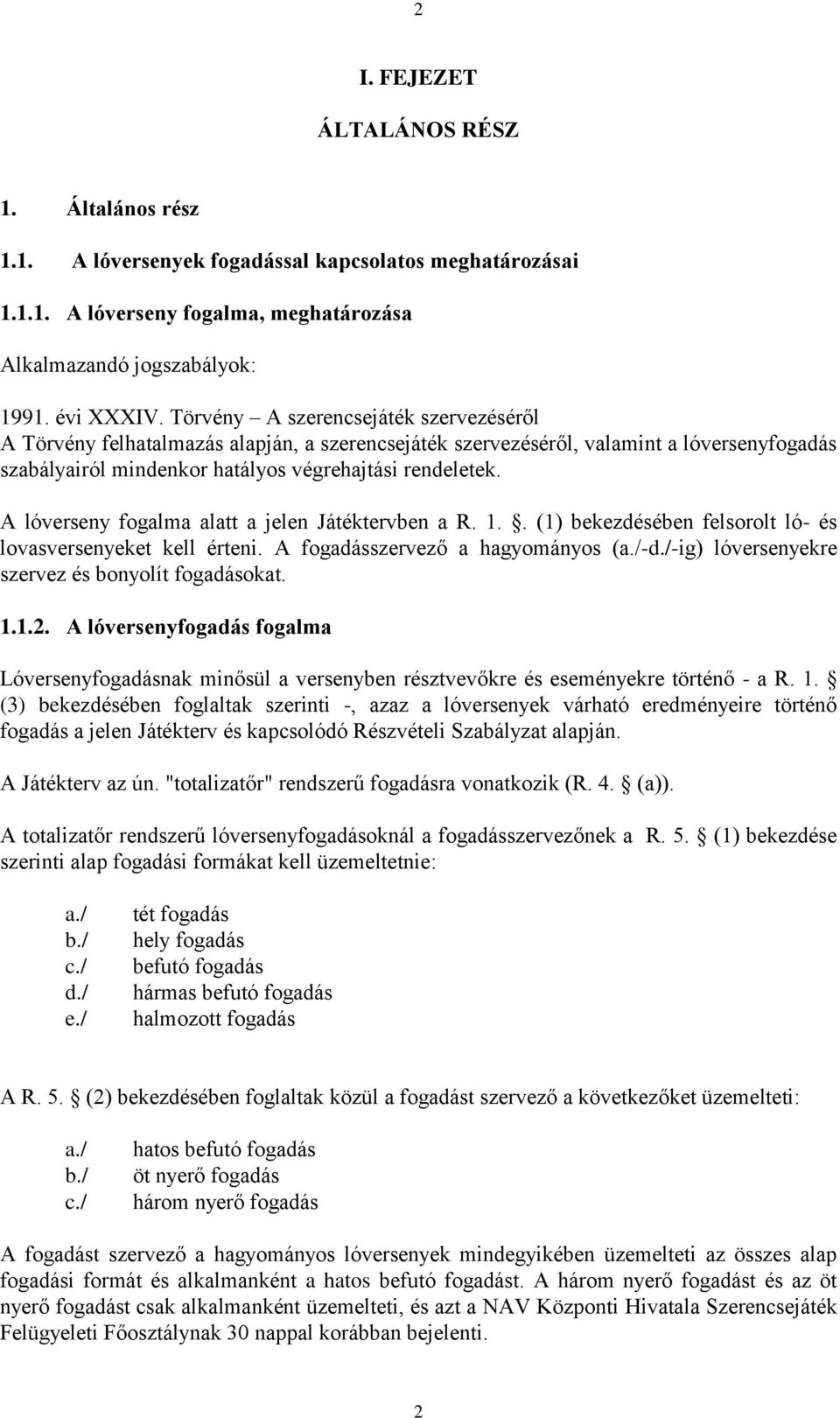 A lóverseny fogalma alatt a jelen Játéktervben a R. 1.. (1) bekezdésében felsorolt ló- és lovasversenyeket kell érteni. A fogadásszervező a hagyományos (a./-d.