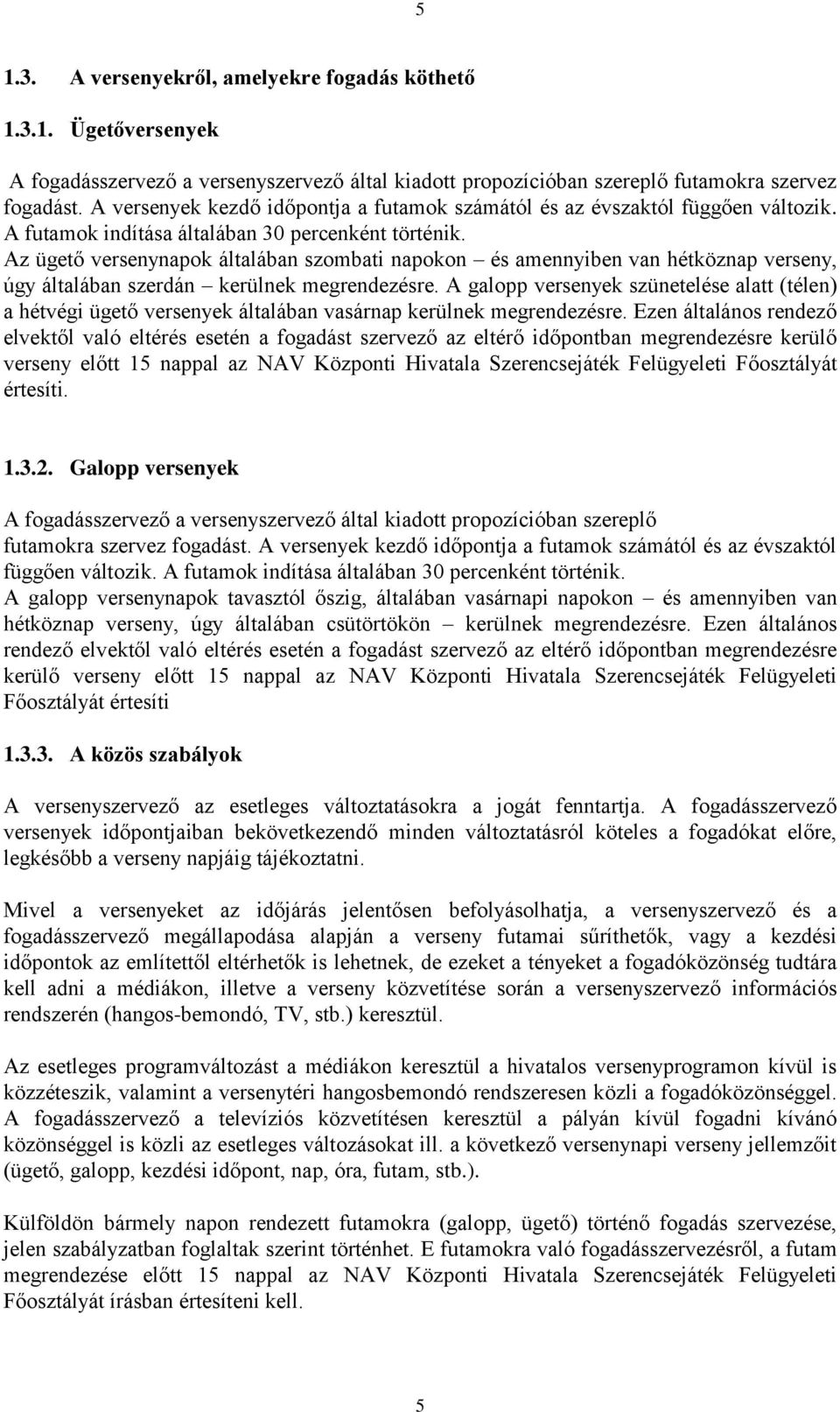 Az ügető versenynapok általában szombati napokon és amennyiben van hétköznap verseny, úgy általában szerdán kerülnek megrendezésre.