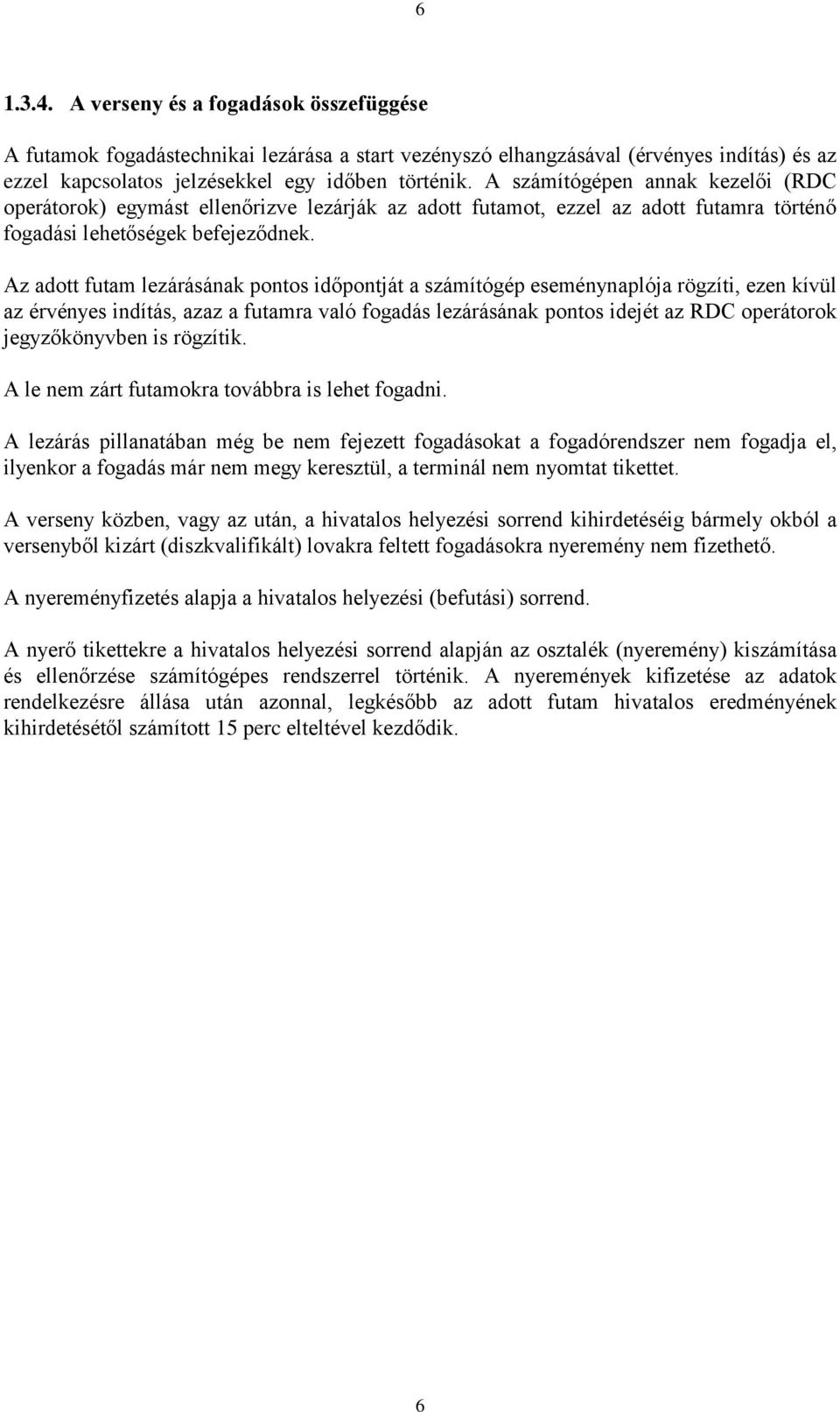 Az adott futam lezárásának pontos időpontját a számítógép eseménynaplója rögzíti, ezen kívül az érvényes indítás, azaz a futamra való fogadás lezárásának pontos idejét az RDC operátorok