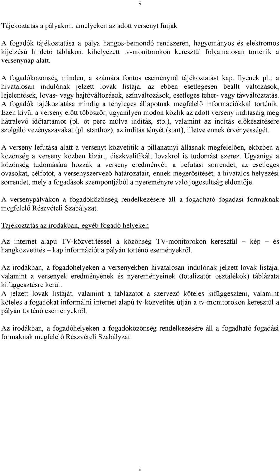 : a hivatalosan indulónak jelzett lovak listája, az ebben esetlegesen beállt változások, lejelentések, lovas- vagy hajtóváltozások, színváltozások, esetleges teher- vagy távváltoztatás.