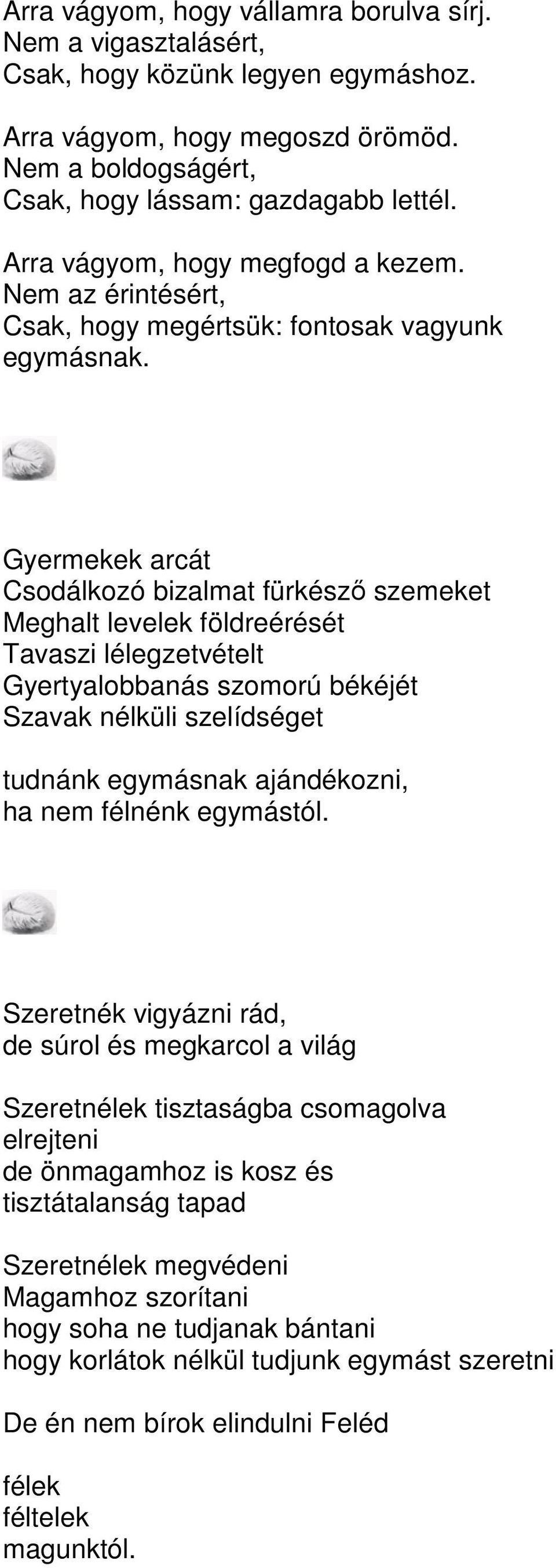 Gyermekek arcát Csodálkozó bizalmat fürkészı szemeket Meghalt levelek földreérését Tavaszi lélegzetvételt Gyertyalobbanás szomorú békéjét Szavak nélküli szelídséget tudnánk egymásnak ajándékozni, ha