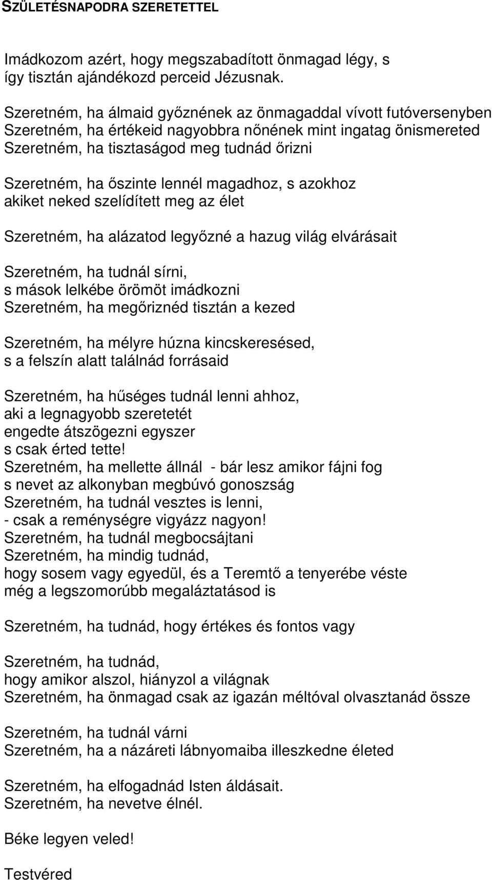 lennél magadhoz, s azokhoz akiket neked szelídített meg az élet Szeretném, ha alázatod legyızné a hazug világ elvárásait Szeretném, ha tudnál sírni, s mások lelkébe örömöt imádkozni Szeretném, ha