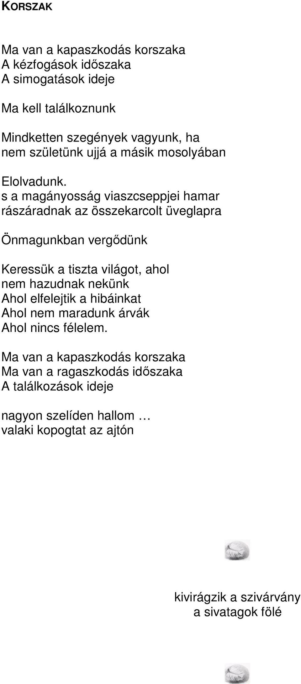 s a magányosság viaszcseppjei hamar rászáradnak az összekarcolt üveglapra Önmagunkban vergıdünk Keressük a tiszta világot, ahol nem hazudnak