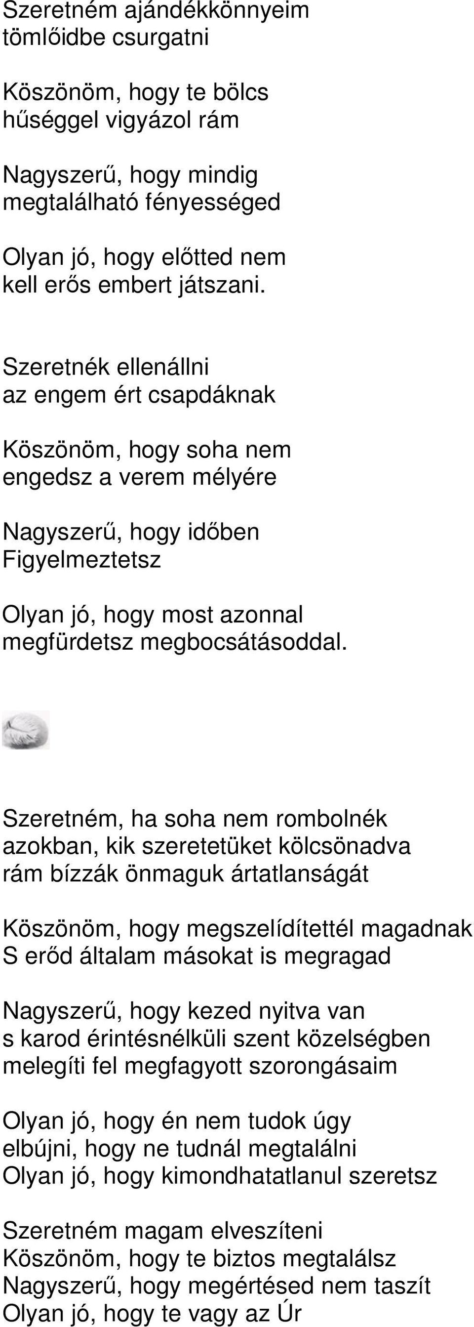 Szeretném, ha soha nem rombolnék azokban, kik szeretetüket kölcsönadva rám bízzák önmaguk ártatlanságát Köszönöm, hogy megszelídítettél magadnak S erıd általam másokat is megragad Nagyszerő, hogy