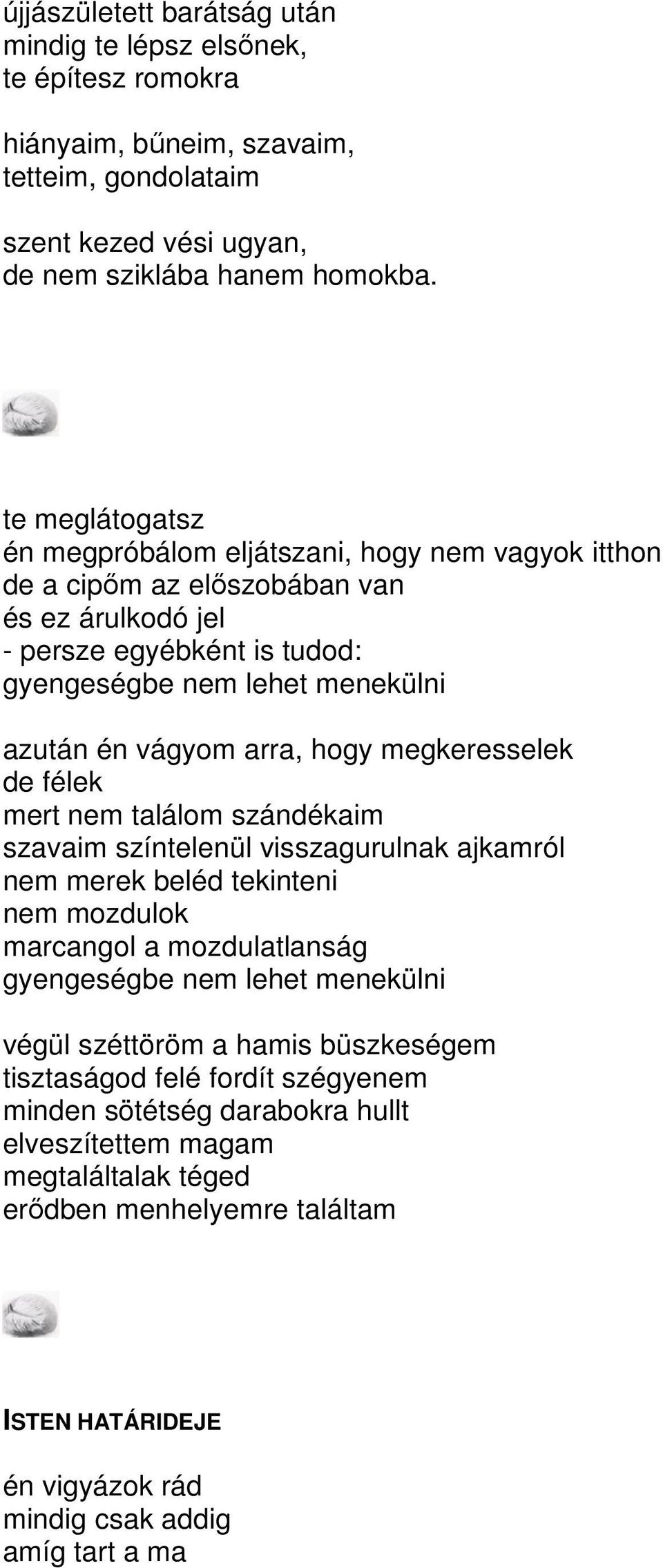 hogy megkeresselek de félek mert nem találom szándékaim szavaim színtelenül visszagurulnak ajkamról nem merek beléd tekinteni nem mozdulok marcangol a mozdulatlanság gyengeségbe nem lehet menekülni