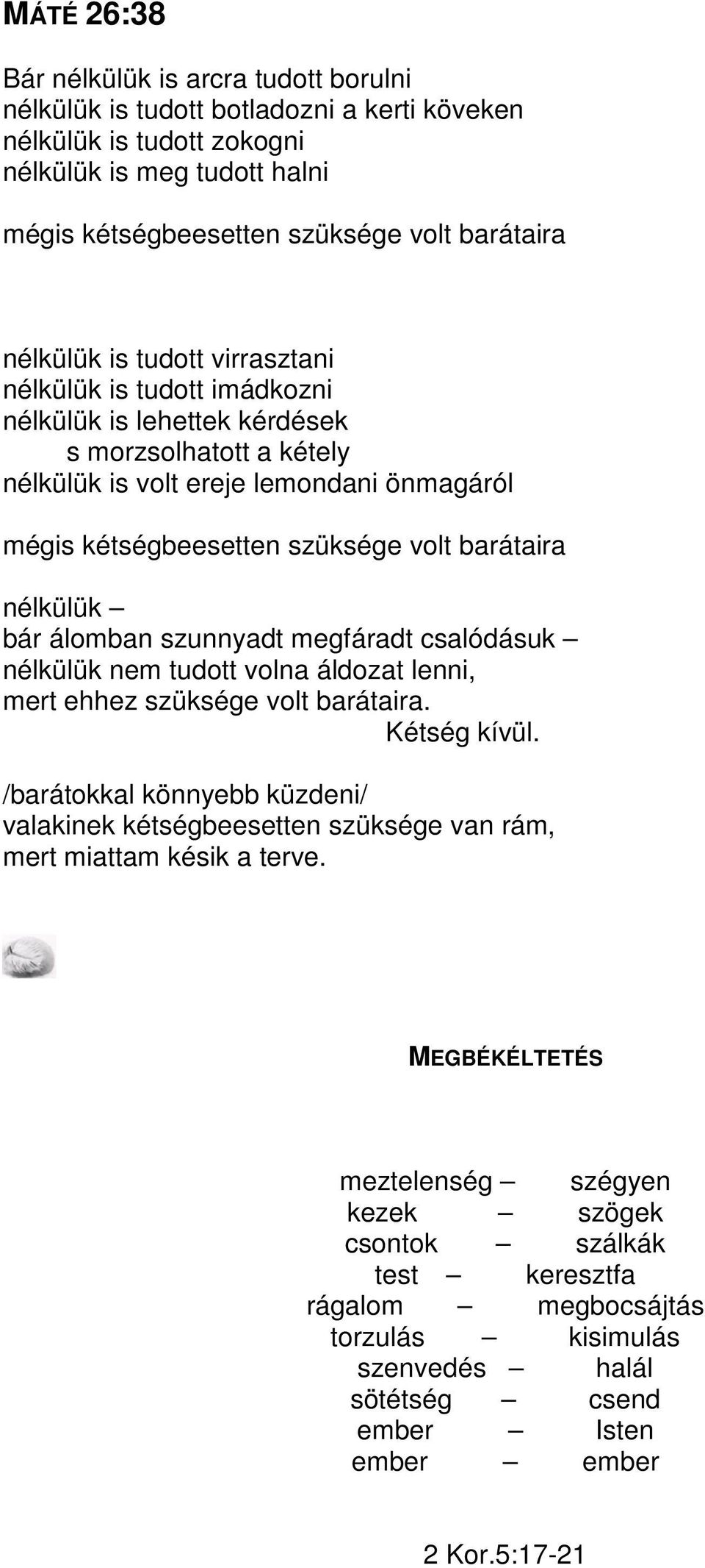 barátaira nélkülük bár álomban szunnyadt megfáradt csalódásuk nélkülük nem tudott volna áldozat lenni, mert ehhez szüksége volt barátaira. Kétség kívül.