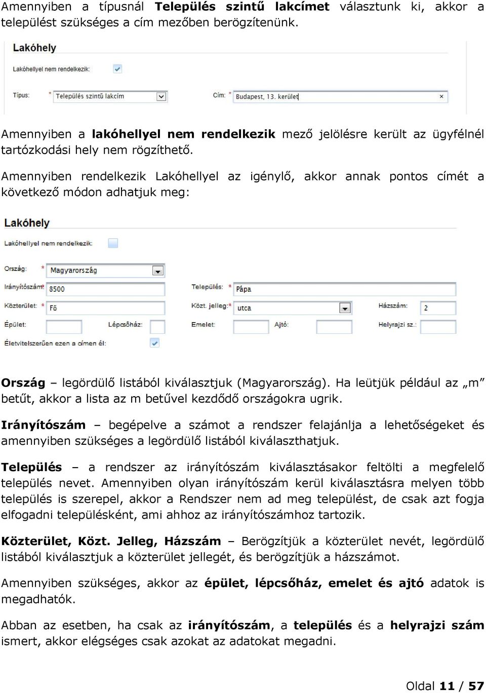 Amennyiben rendelkezik Lakóhellyel az igénylő, akkor annak pontos címét a következő módon adhatjuk meg: Ország legördülő listából kiválasztjuk (Magyarország).