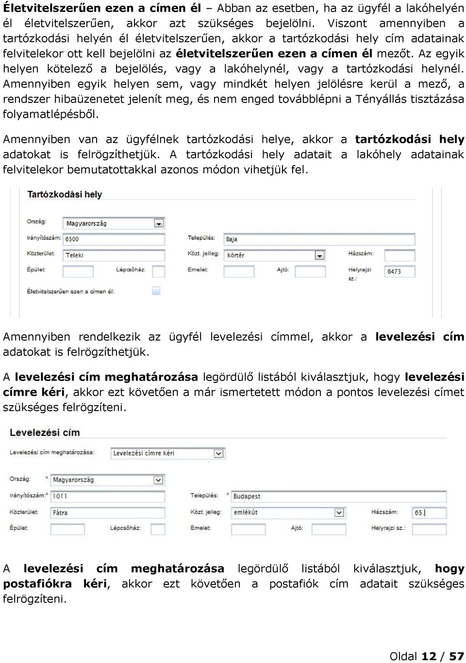 Az egyik helyen kötelező a bejelölés, vagy a lakóhelynél, vagy a tartózkodási helynél.