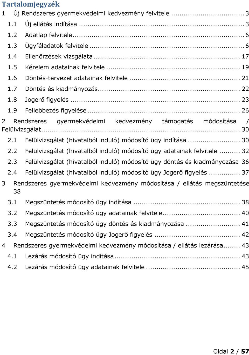 .. 26 2 Rendszeres gyermekvédelmi kedvezmény támogatás módosítása / Felülvizsgálat... 30 2.1 Felülvizsgálat (hivatalból induló) módosító ügy indítása... 30 2.2 Felülvizsgálat (hivatalból induló) módosító ügy adatainak felvitele.