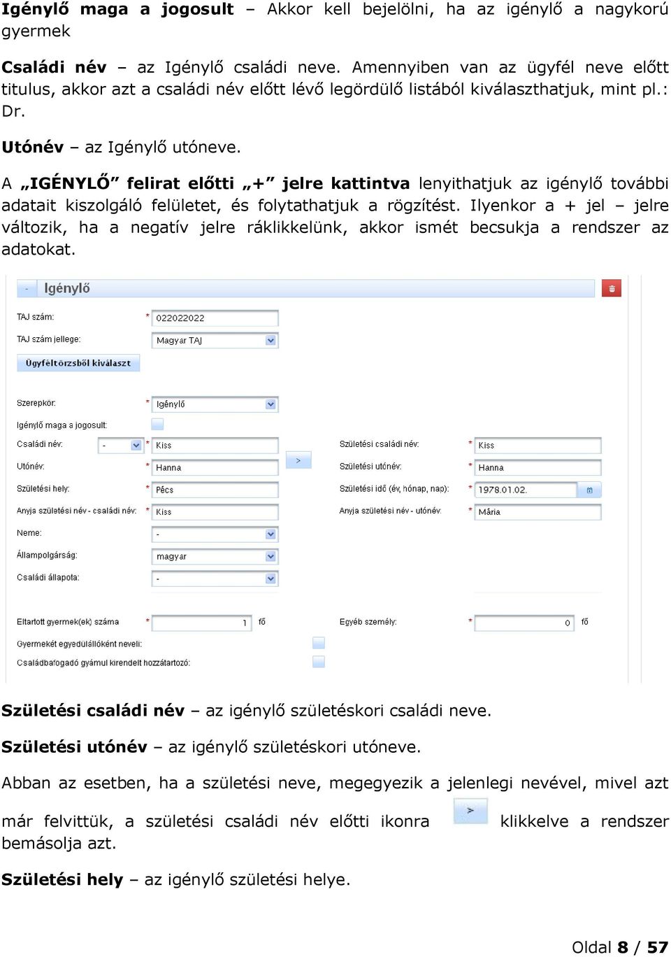 A IGÉNYLŐ felirat előtti + jelre kattintva lenyithatjuk az igénylő további adatait kiszolgáló felületet, és folytathatjuk a rögzítést.