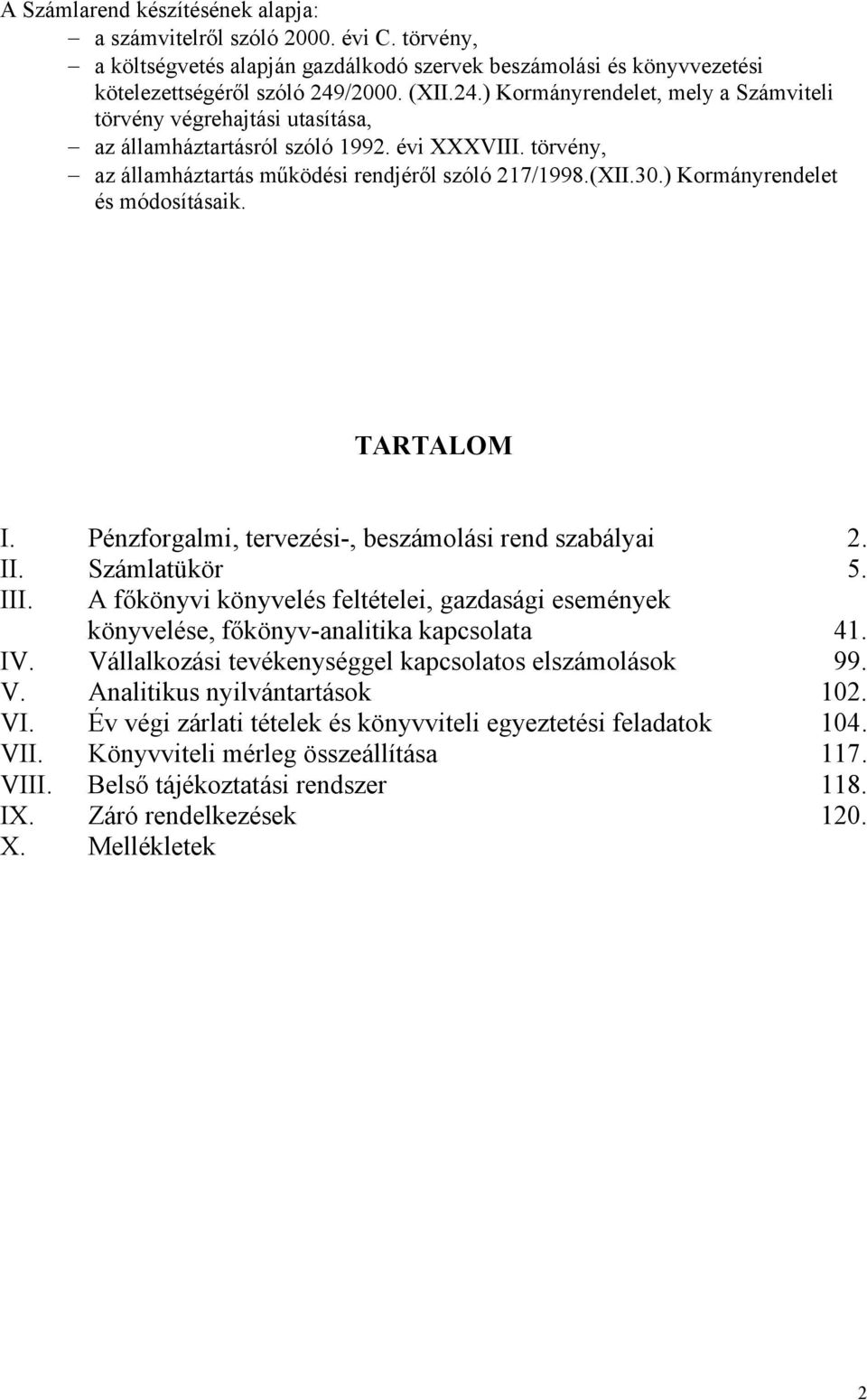 ) Kormányrendelet és módosításaik. TARTALOM I. Pénzforgalmi, tervezési-, beszámolási rend szabályai 2. II. Számlatükör 5. III.