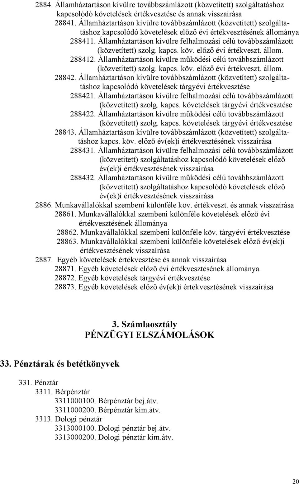 Államháztartáson kívülre felhalmozási célú továbbszámlázott (közvetített) szolg. kapcs. köv. előző évi értékveszt. állom. 288412.