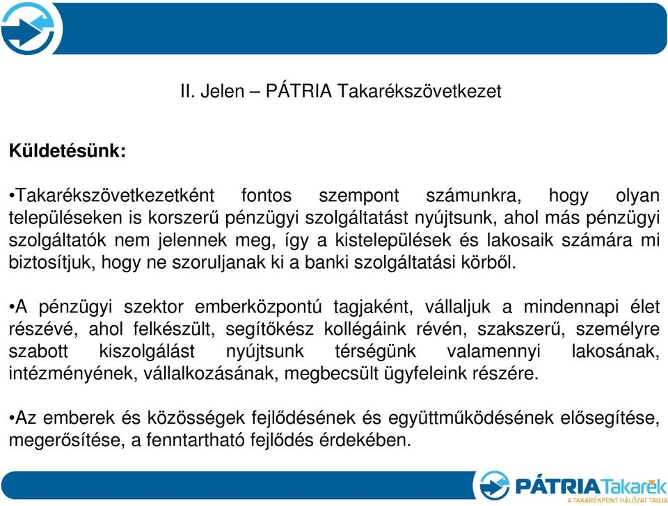 A pénzügyi szektor emberközpontú tagjaként, vállaljuk a mindennapi élet részévé, ahol felkészült, segítıkész kollégáink révén, szakszerő, személyre szabott kiszolgálást nyújtsunk