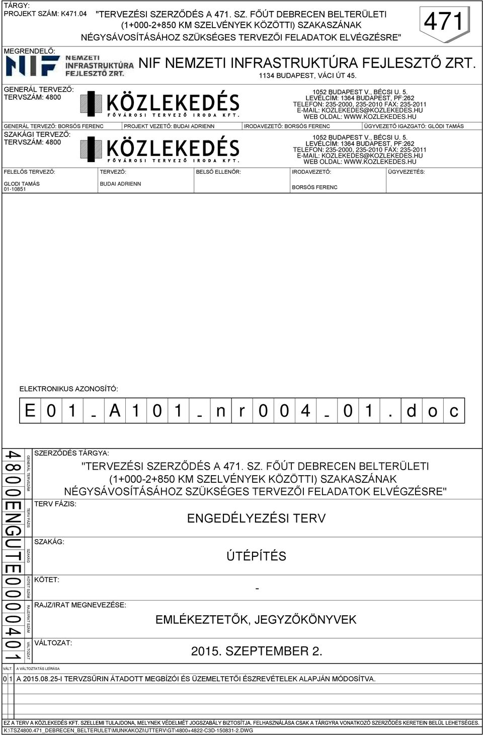 , BÉCSI U. 5. TERVSZÁM: 4800 LEVÉLCÍM: 1364 BUDAPEST, PF:262 TELEFON: 235-2000, 235-2010 FAX: 235-2011 E-MAIL: KOZLEKEDES@KOZLEKEDES.HU WEB OLDAL: WWW.KOZLEKEDES.HU FELELŐS TERVEZŐ: "TERVEZÉSI SZERZŐDÉS A 471.