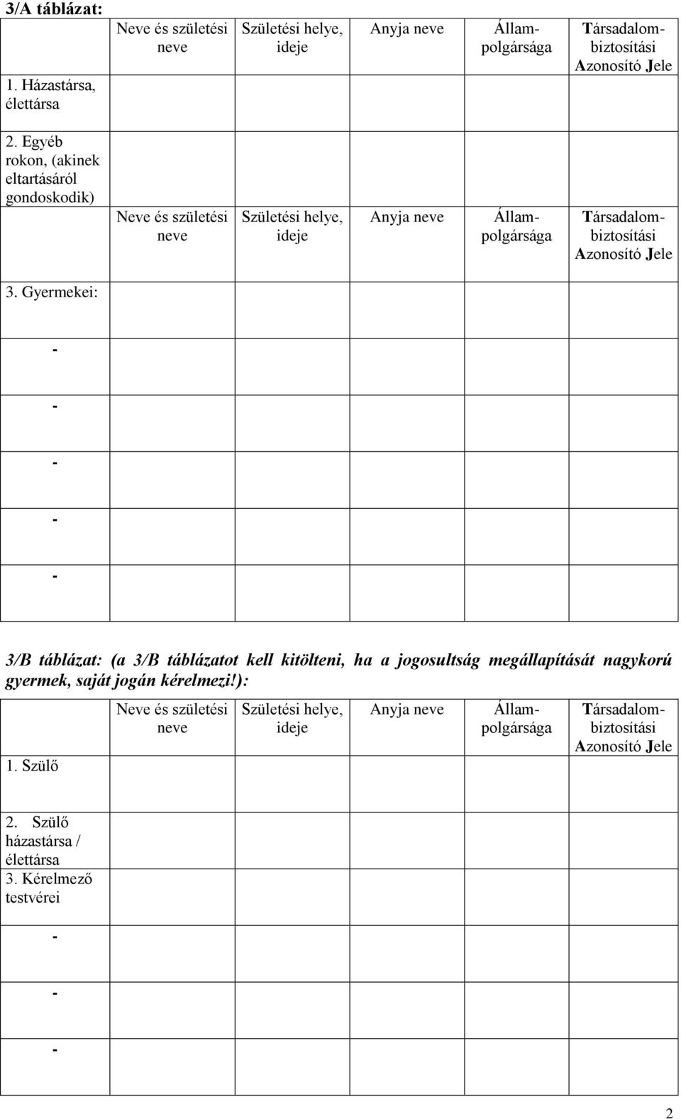 3. Gyermekei: 3/B táblázat: (a 3/B táblázatot kell kitölteni, ha a jogosultság megállapítását nagykorú gyermek, saját jogán kérelmezi!): 1.