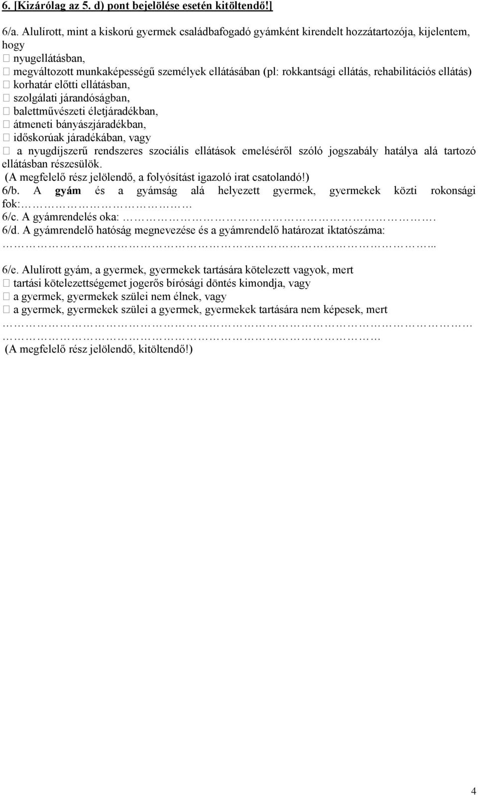 rehabilitációs ellátás) korhatár előtti ellátásban, szolgálati járandóságban, balettművészeti életjáradékban, átmeneti bányászjáradékban, időskorúak járadékában, vagy a nyugdíjszerű rendszeres