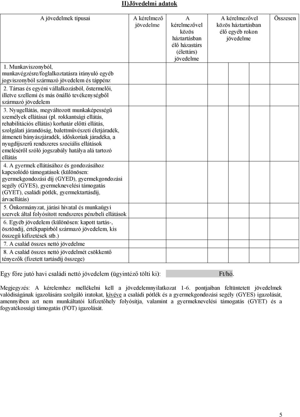 rokkantsági ellátás, rehabilitációs ellátás) korhatár előtti ellátás, szolgálati járandóság, balettművészeti életjáradék, átmeneti bányászjáradék, időskorúak járadéka, a nyugdíjszerű rendszeres