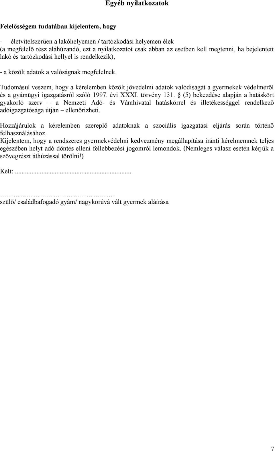 Tudomásul veszem, hogy a kérelemben közölt jövedelmi adatok valódiságát a gyermekek védelméről és a gyámügyi igazgatásról szóló 1997. évi XXXI. törvény 131.