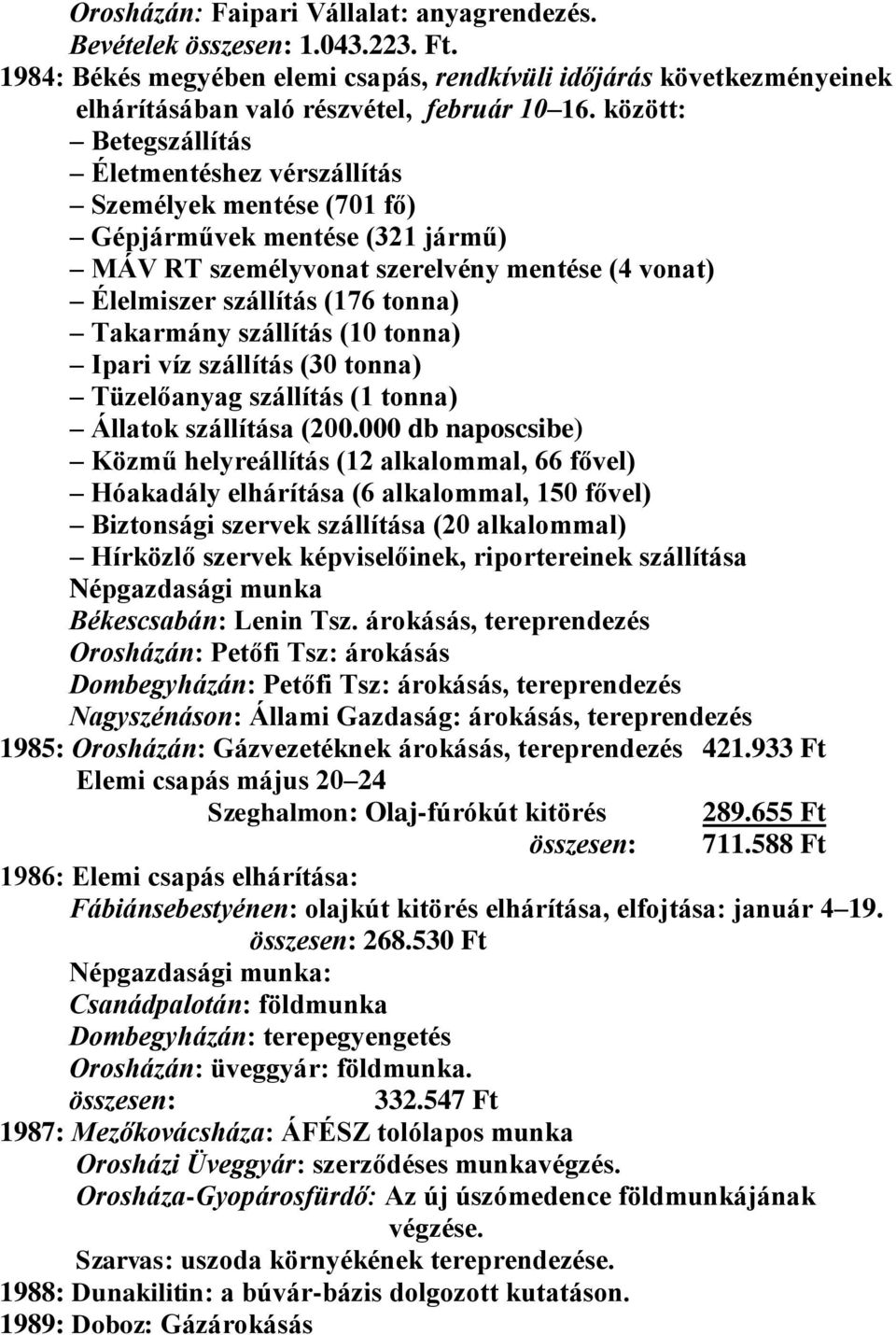 Takarmány szállítás (10 tonna) Ipari víz szállítás (30 tonna) Tüzelőanyag szállítás (1 tonna) Állatok szállítása (200.