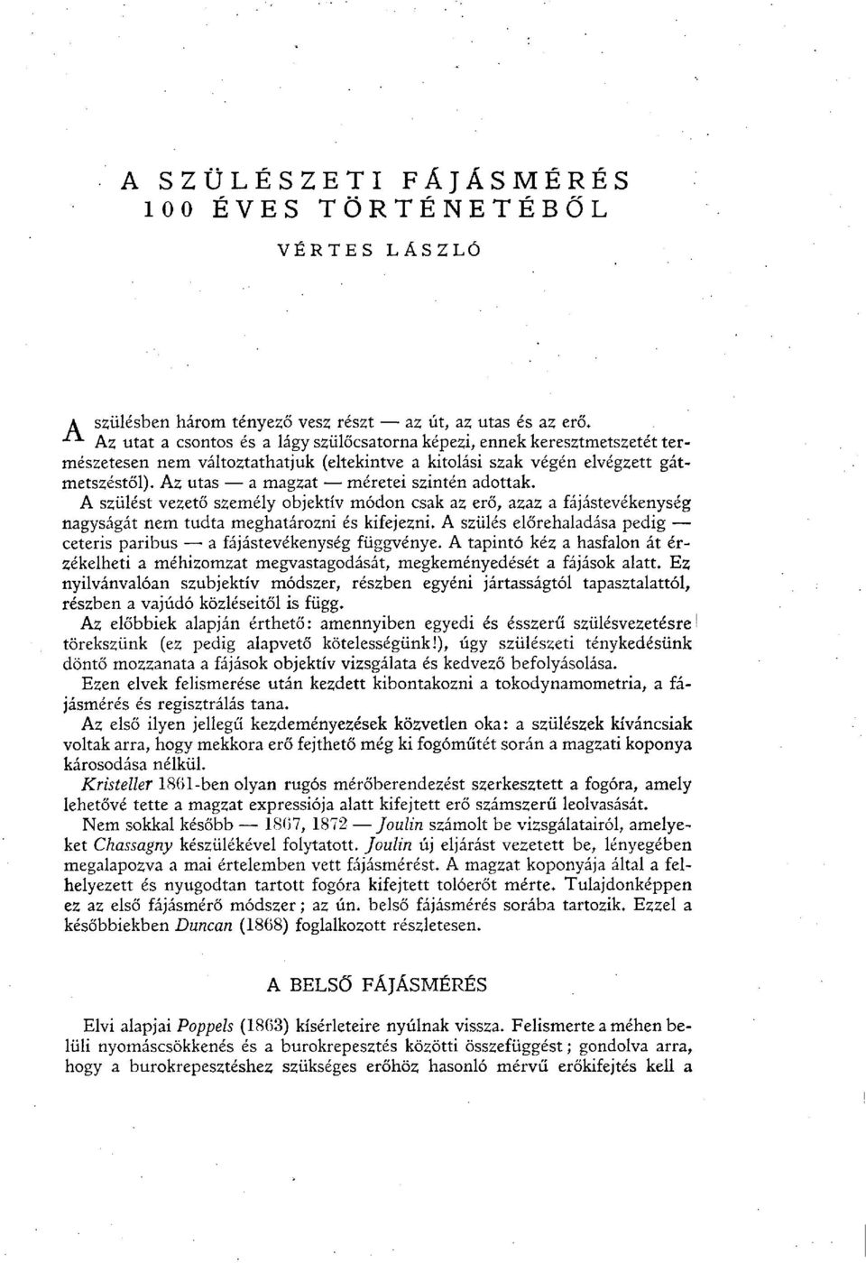 Az utas a magzat méretei szintén adottak. A szülést vezető személy objektív módon csak az erő, azaz a fájástevékenység nagyságát nem tudta meghatározni és kifejezni.