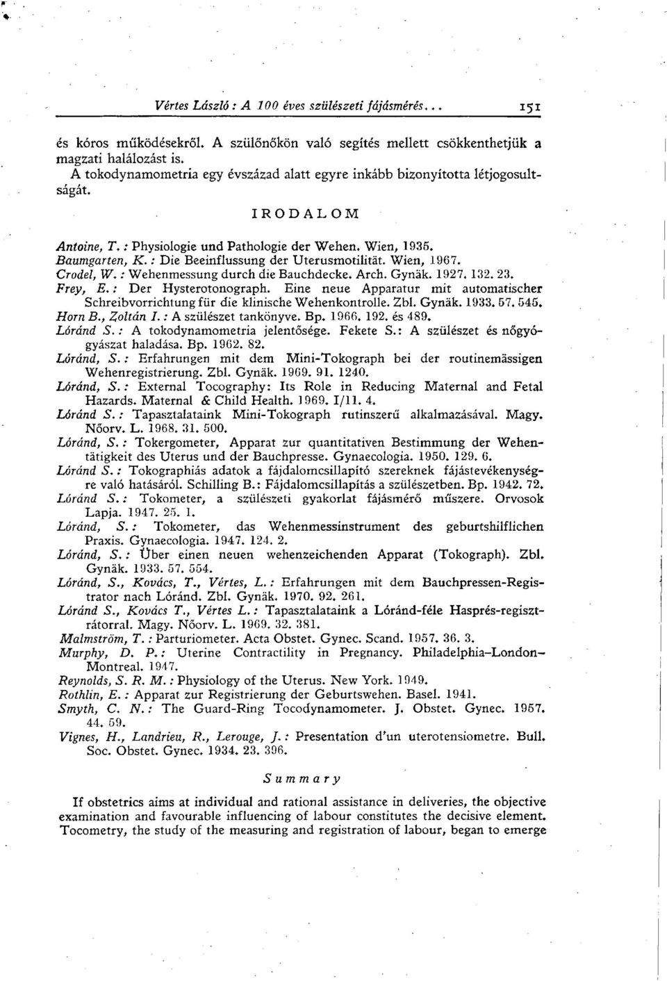 Frey, E. : Der Hysterotonograph. Eine neue Apparatur mit automatischer Schreibvorrichtung für die klinische Wehenkontrolle. Zbl. Gynäk. 1933. 57. 545. Horn B., Zoltán I. : A szülészet tankönyve. Bp.