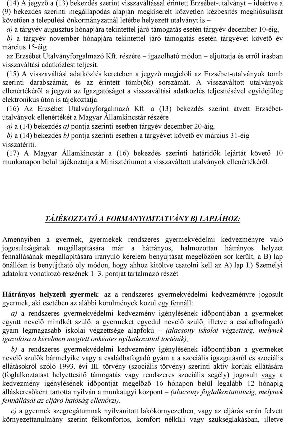 támogatás esetén tárgyévet követ év március 15-éig az Erzsébet Utalványforgalmazó Kft. részére igazolható módon eljuttatja és err l írásban visszaváltási adatközlést teljesít.