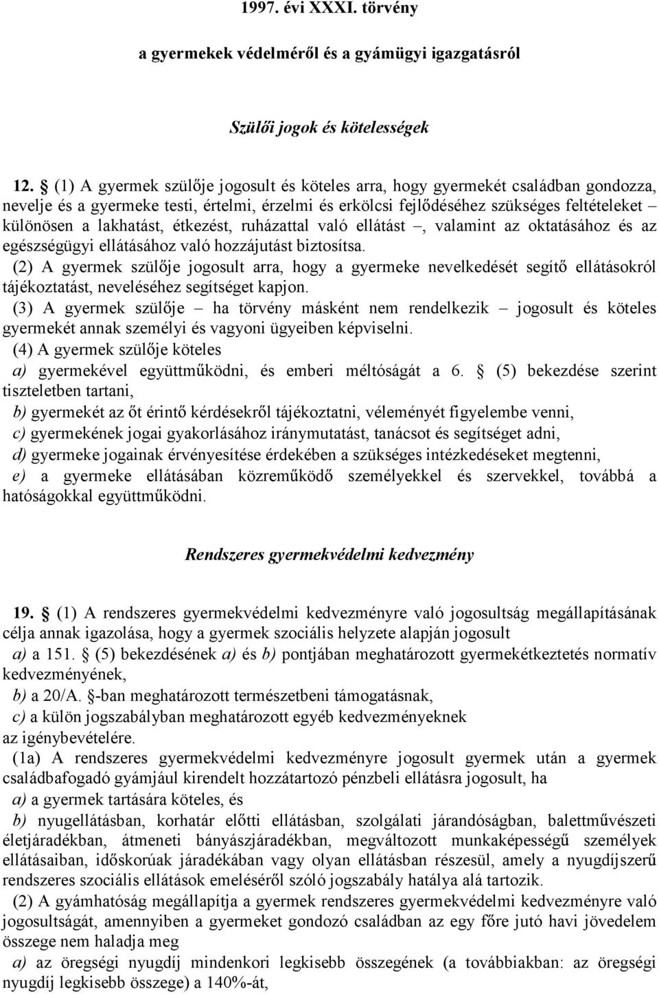 étkezést, ruházattal való ellátást, valamint az oktatásához és az egészségügyi ellátásához való hozzájutást biztosítsa.