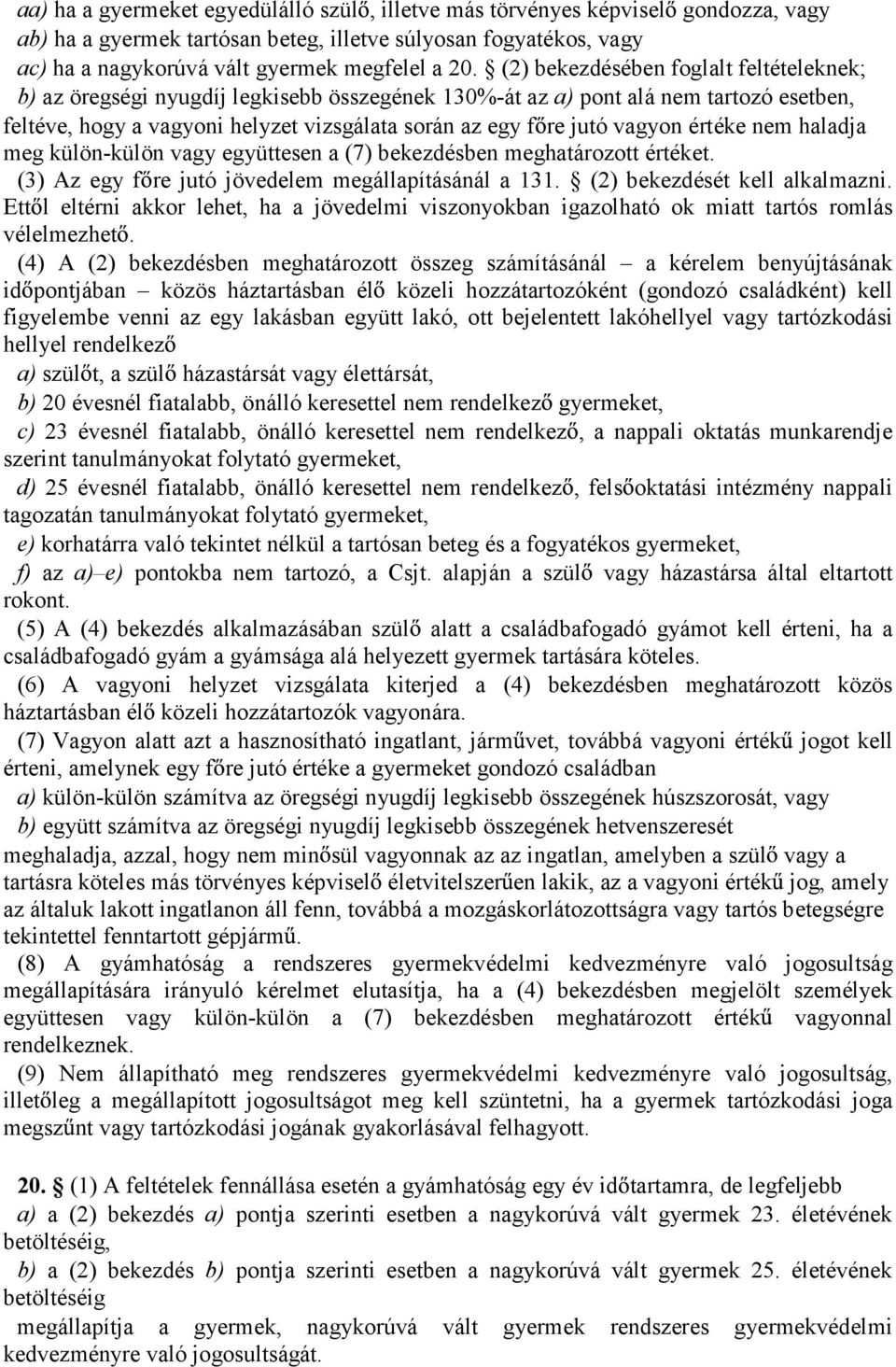 vagyon értéke nem haladja meg külön-külön vagy együttesen a (7) bekezdésben meghatározott értéket. (3) Az egy f re jutó jövedelem megállapításánál a 131. (2) bekezdését kell alkalmazni.