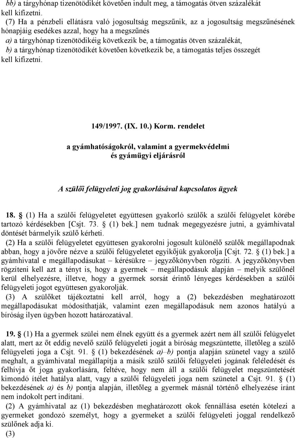 százalékát, b) a tárgyhónap tizenötödikét követ en következik be, a támogatás teljes összegét kell kifizetni. 149/1997. (IX. 10.) Korm.