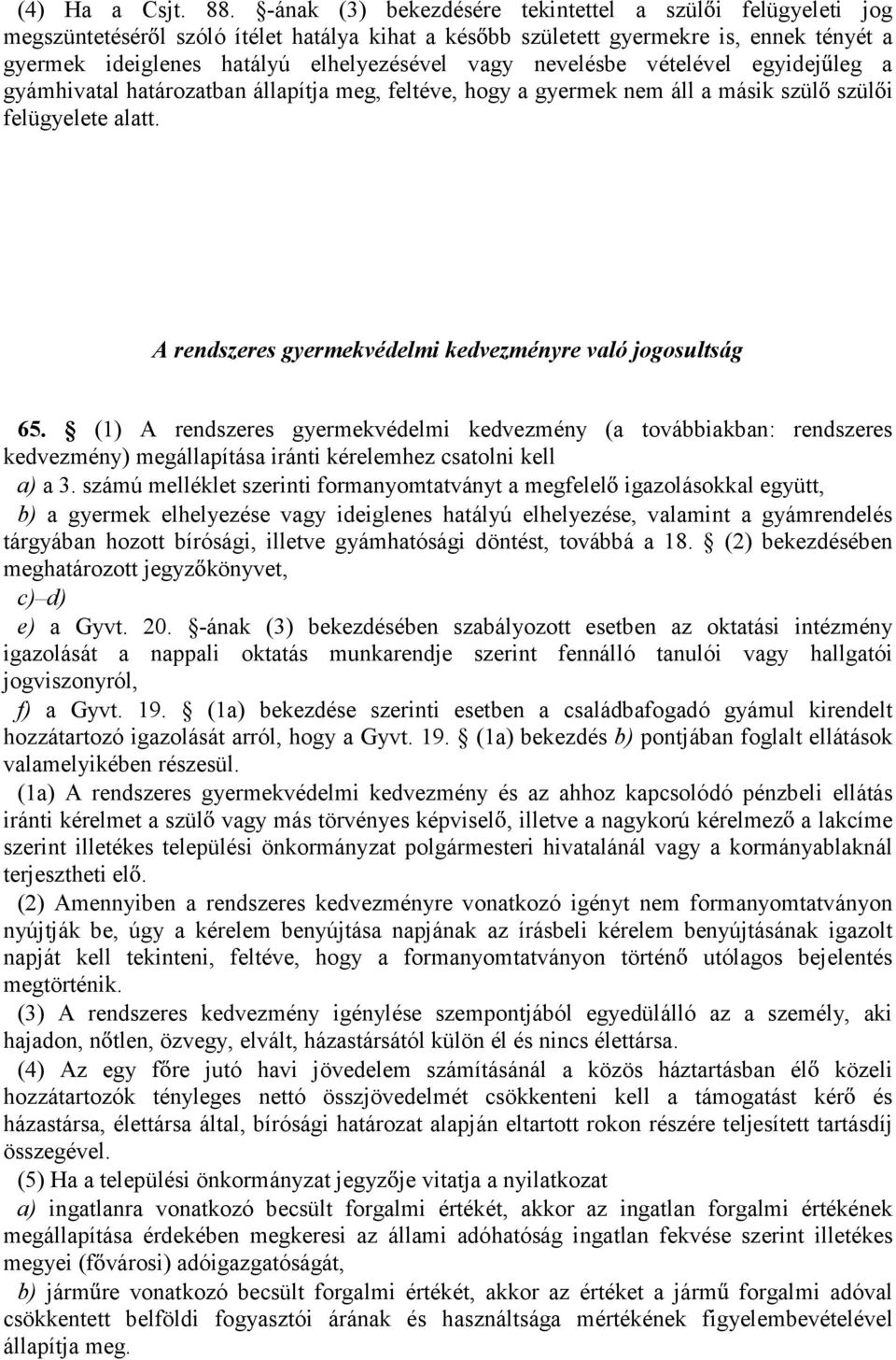 nevelésbe vételével egyidej leg a gyámhivatal határozatban állapítja meg, feltéve, hogy a gyermek nem áll a másik szül szül i felügyelete alatt.