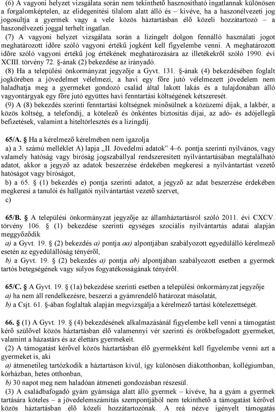 (7) A vagyoni helyzet vizsgálata során a lízingelt dolgon fennálló használati jogot meghatározott id re szóló vagyoni érték jogként kell figyelembe venni.