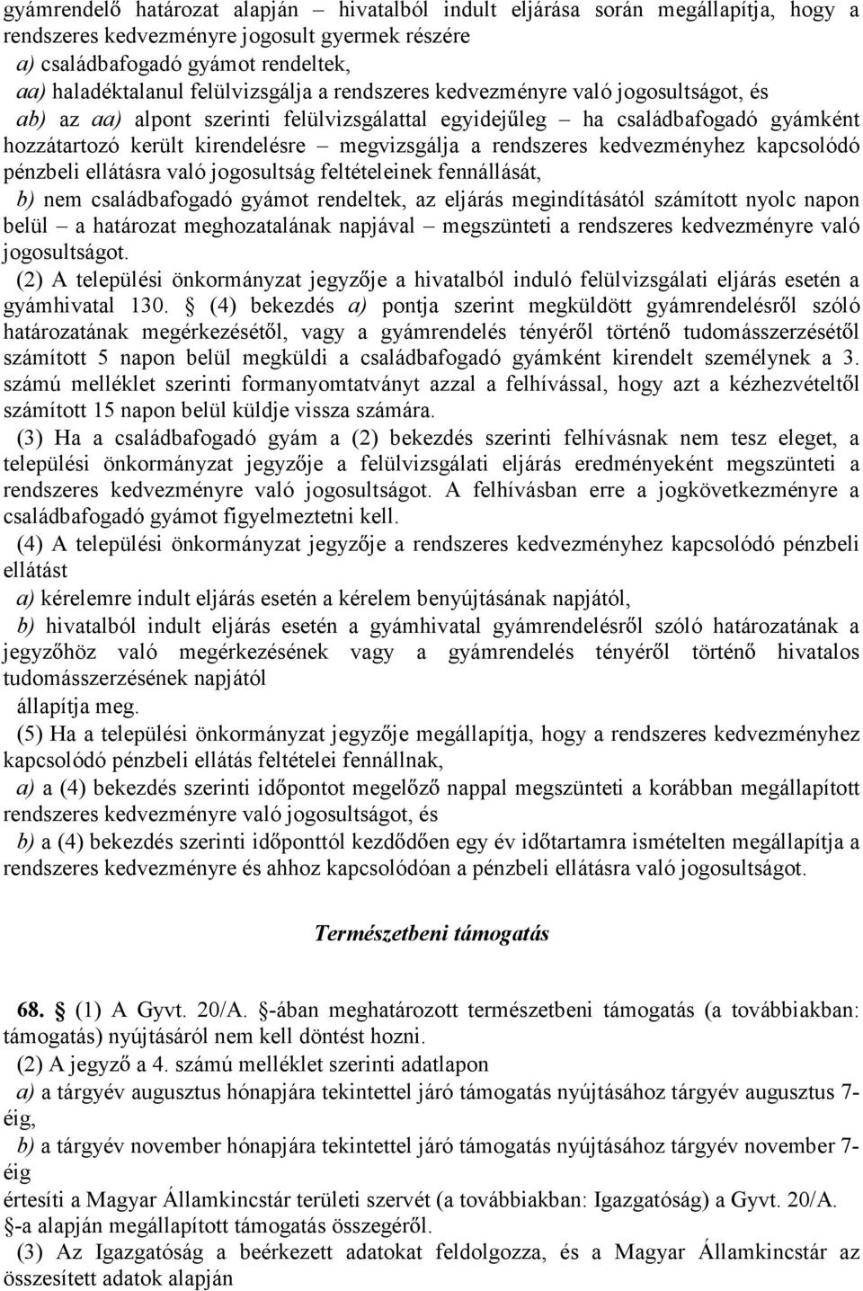 rendszeres kedvezményhez kapcsolódó pénzbeli ellátásra való jogosultság feltételeinek fennállását, b) nem családbafogadó gyámot rendeltek, az eljárás megindításától számított nyolc napon belül a