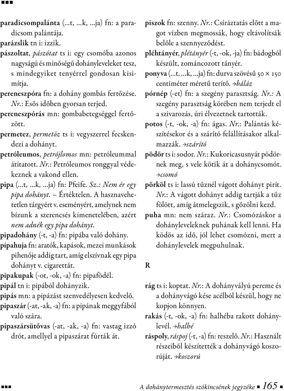 : Esős időben gyorsan terjed. pereneszpórás mn: gombabetegséggel fertőzött. permetez, permetöz ts i: vegyszerrel fecskendezi a dohányt. petróleumos, petrójlomos mn: petróleummal átitatott. Nr.