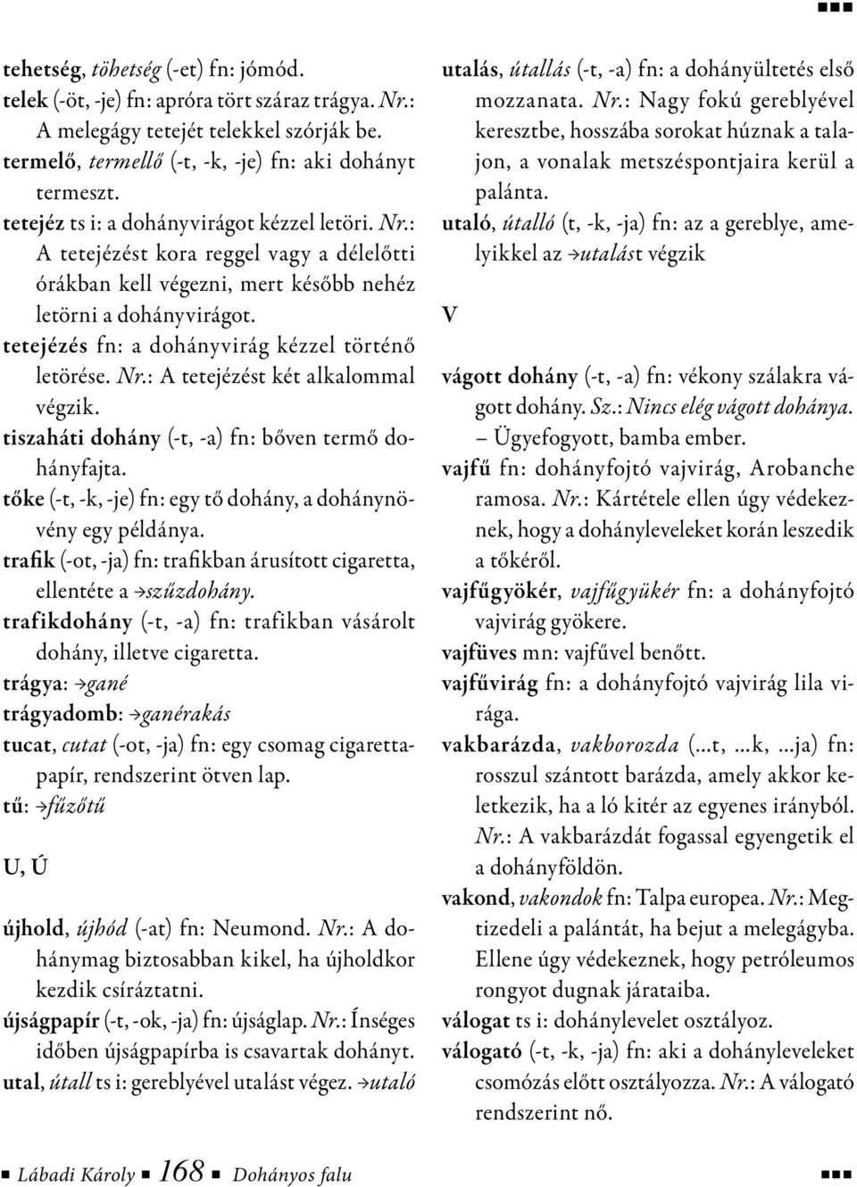 tetejézés fn: a dohányvirág kézzel történő letörése. Nr.: A tetejézést két alkalommal végzik. tiszaháti dohány (-t, -a) fn: bőven termő dohányfajta.