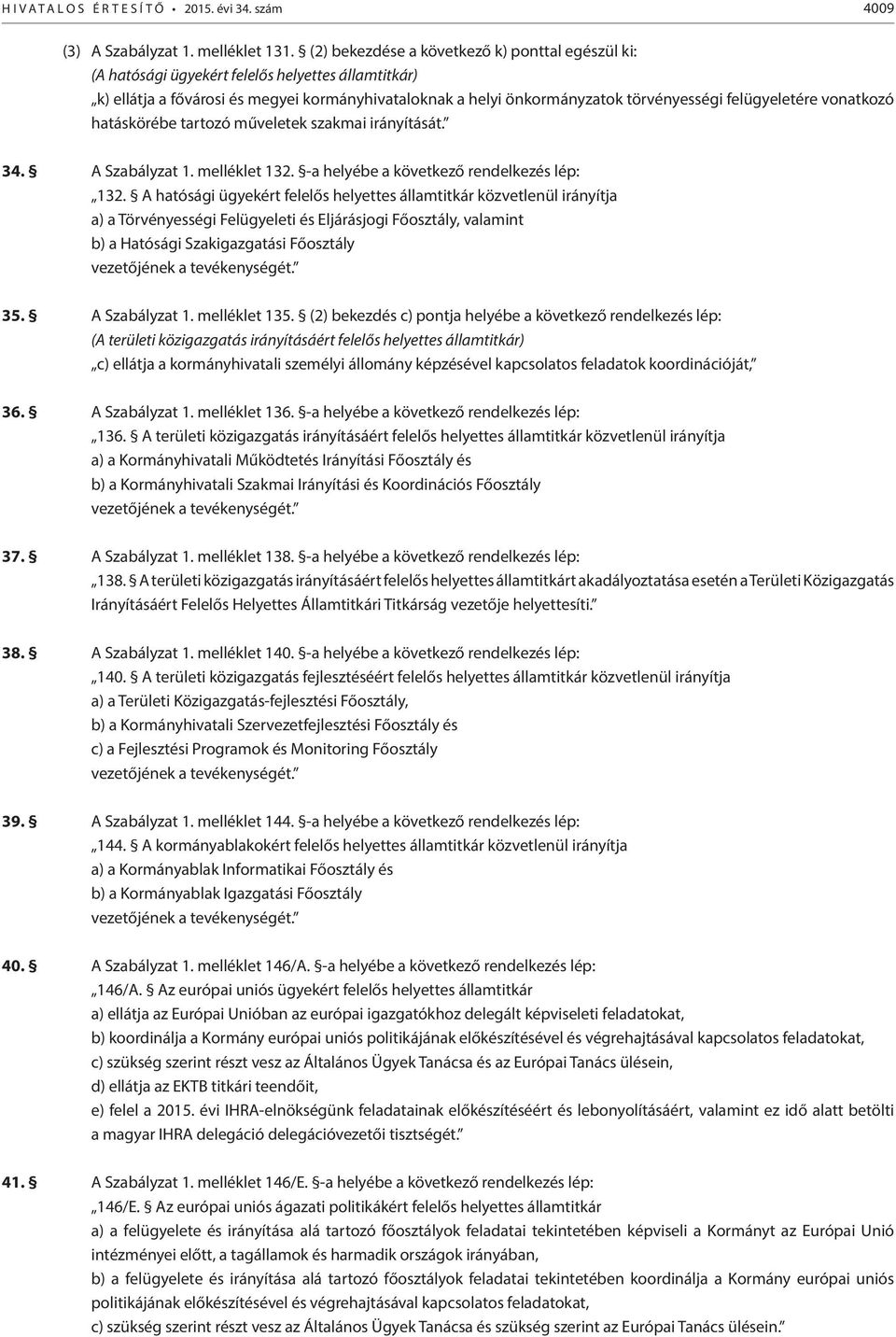 felügyeletére vonatkozó hatáskörébe tartozó műveletek szakmai irányítását. 34. A Szabályzat 1. melléklet 132. -a helyébe a következő rendelkezés lép: 132.