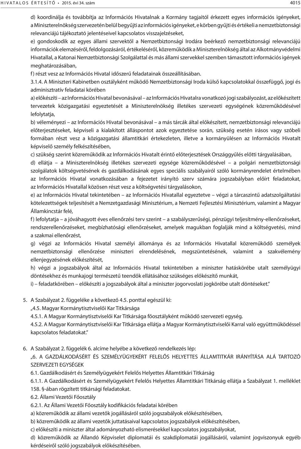 körben gyűjti és értékeli a nemzetbiztonsági relevanciájú tájékoztató jelentéseivel kapcsolatos visszajelzéseket, e) gondoskodik az egyes állami szervektől a Nemzetbiztonsági Irodára beérkező